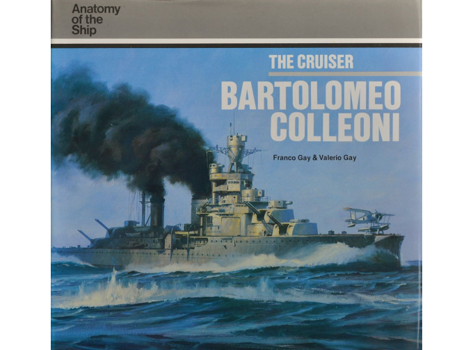 Книга "The Cruiser Bartolomeo Colleoni (Anatomy of the Ship)" F.Gay, V.Gay